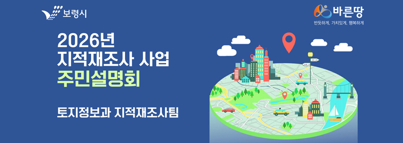 (보령시) (바른땅 반듯하게, 가치있게, 행복하게)2026년 지적재조사 사업 주민설명회 토지정보과 지적재조사팀